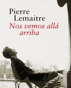 Lee más sobre el artículo Opinión de Nos vemos allá arriba, Pierre Lemaitre