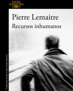 Lee más sobre el artículo Opinión de Recursos inhumanos (Mejor novela negra europea 2010), Pierre Lemaitre